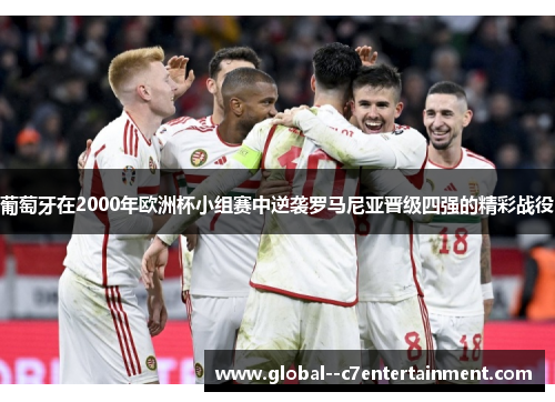 葡萄牙在2000年欧洲杯小组赛中逆袭罗马尼亚晋级四强的精彩战役
