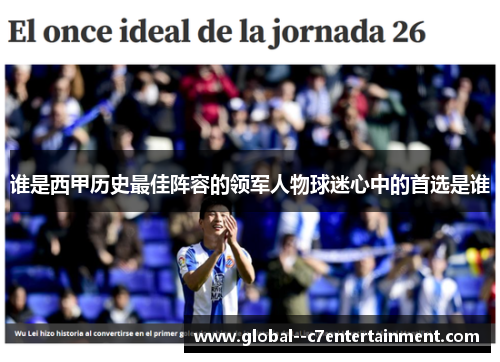 谁是西甲历史最佳阵容的领军人物球迷心中的首选是谁