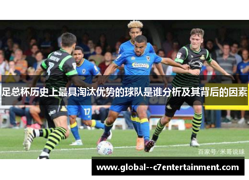 足总杯历史上最具淘汰优势的球队是谁分析及其背后的因素