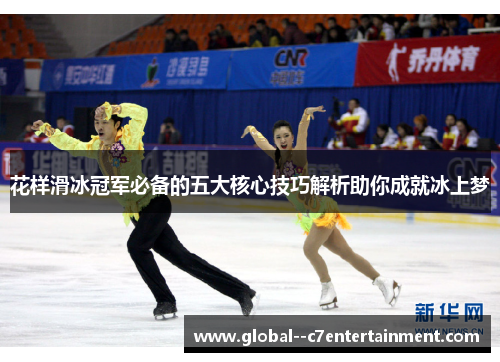 花样滑冰冠军必备的五大核心技巧解析助你成就冰上梦
