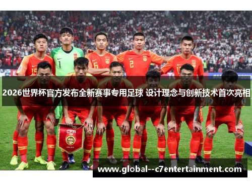 2026世界杯官方发布全新赛事专用足球 设计理念与创新技术首次亮相 2026世界杯官方发布全新赛事专用足球 设计理念与创新技术首次亮相