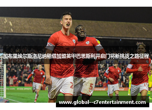 加布里埃尔斯洛尼纳租借加盟英甲巴恩斯利开启门将新挑战之路征程