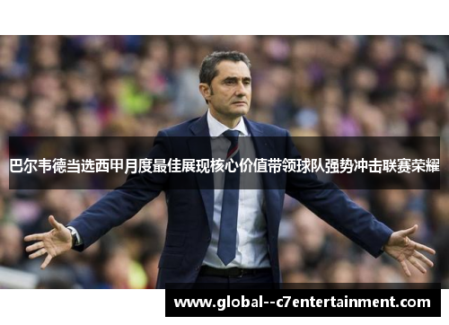 巴尔韦德当选西甲月度最佳展现核心价值带领球队强势冲击联赛荣耀 巴尔韦德当选西甲月度最佳展现核心价值带领球队强势冲击联赛荣耀