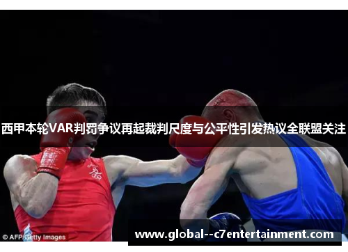 西甲本轮VAR判罚争议再起裁判尺度与公平性引发热议全联盟关注 西甲本轮VAR判罚争议再起裁判尺度与公平性引发热议全联盟关注