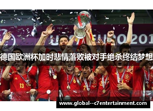 德国欧洲杯加时悲情落败被对手绝杀终结梦想