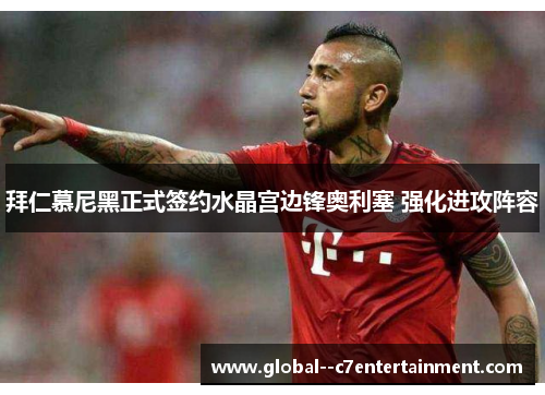 拜仁慕尼黑正式签约水晶宫边锋奥利塞 强化进攻阵容 拜仁慕尼黑正式签约水晶宫边锋奥利塞 强化进攻阵容